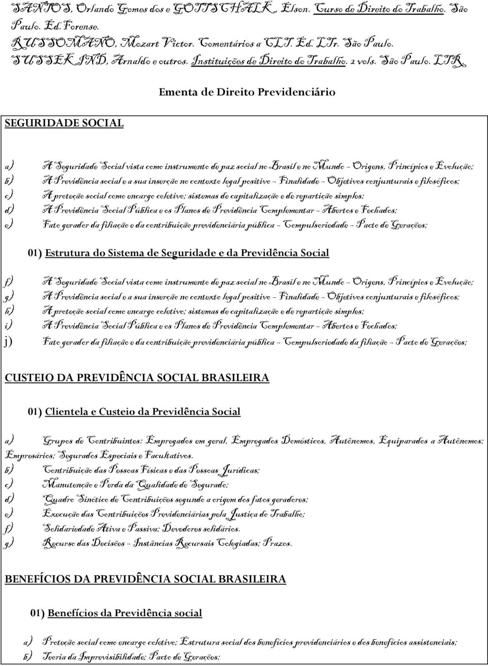 SEGURIDADE SOCIAL Ementa de Direito Previdenciário a) A Seguridade Social vista como instrumento de paz social no Brasil e no Mundo Origens, Princípios e Evolução; b) A Previdência social e a sua