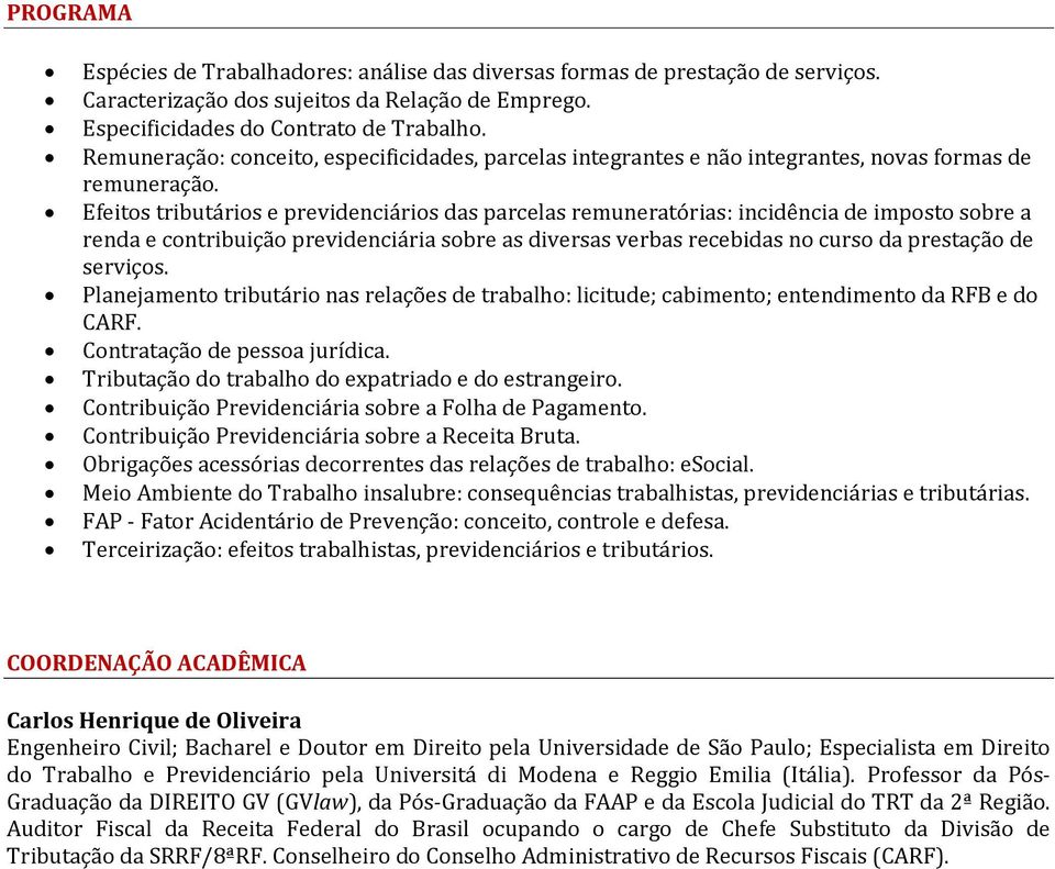 Efeitos tributários e previdenciários das parcelas remuneratórias: incidência de imposto sobre a renda e contribuição previdenciária sobre as diversas verbas recebidas no curso da prestação de