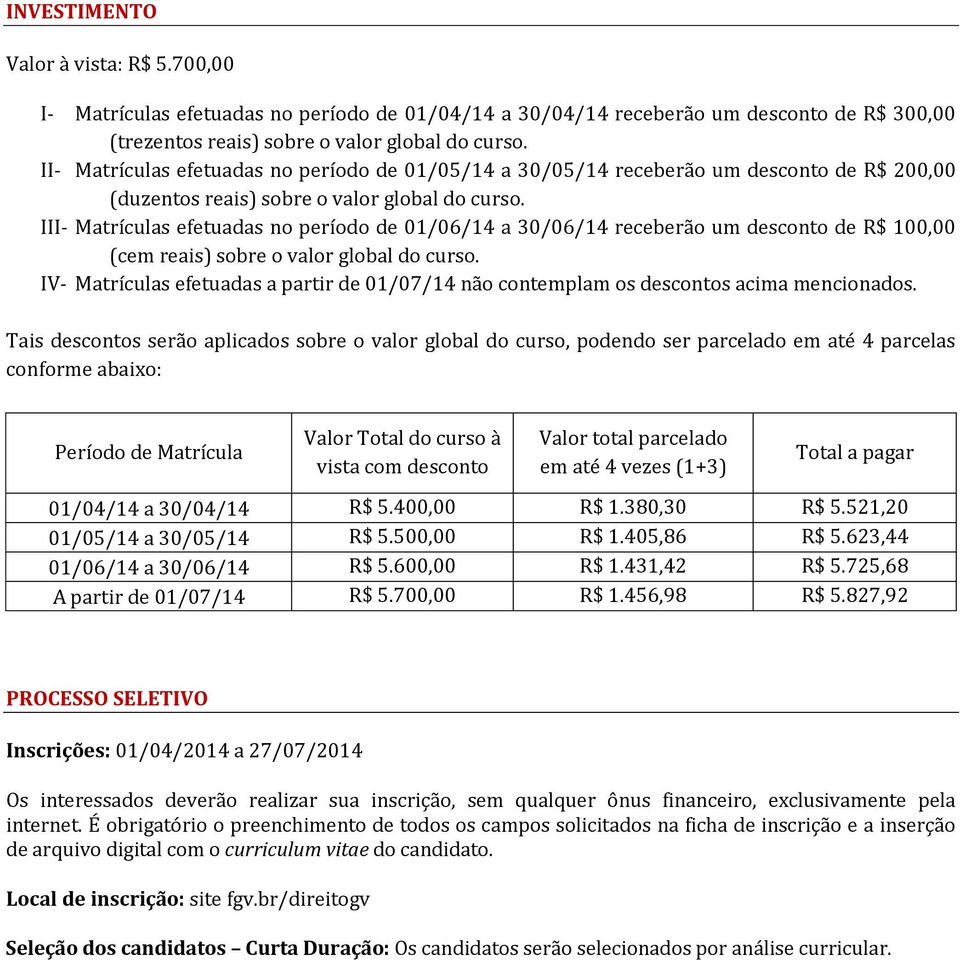 III- Matrículas efetuadas no período de 01/06/14 a 30/06/14 receberão um desconto de R$ 100,00 (cem reais) sobre o valor global do curso.