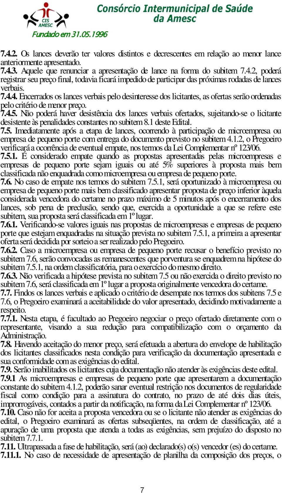 Não poderá haver desistência dos lances verbais ofertados, sujeitando-se o licitante desistente às penalidades constantes no subitem 8.1 deste Edital. 7.5.