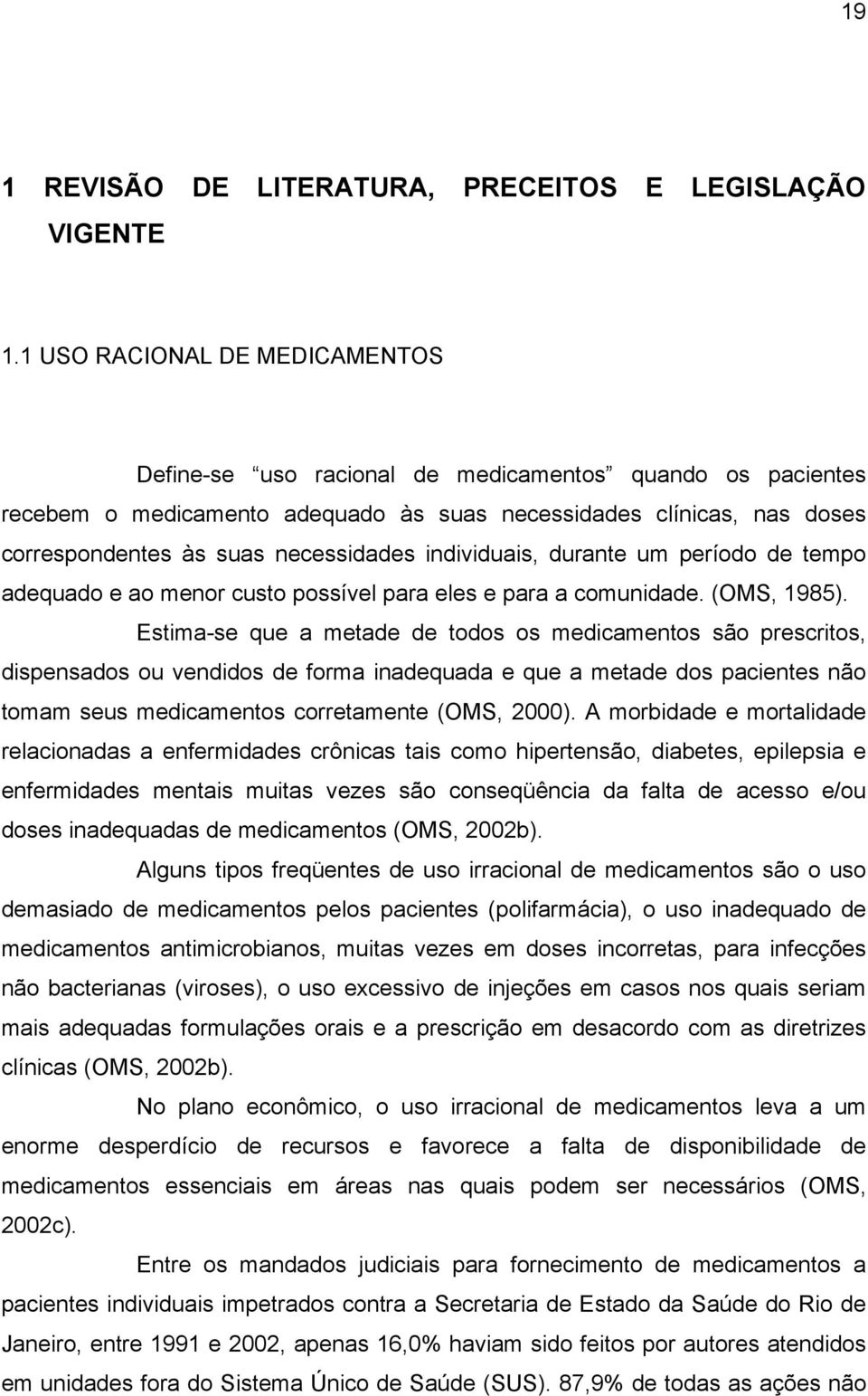 individuais, durante um período de tempo adequado e ao menor custo possível para eles e para a comunidade. (OMS, 1985).