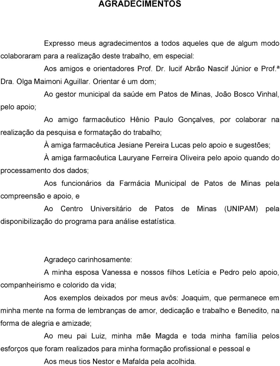 Orientar é um dom; Ao gestor municipal da saúde em Patos de Minas, João Bosco Vinhal, pelo apoio; Ao amigo farmacêutico Hênio Paulo Gonçalves, por colaborar na realização da pesquisa e formatação do