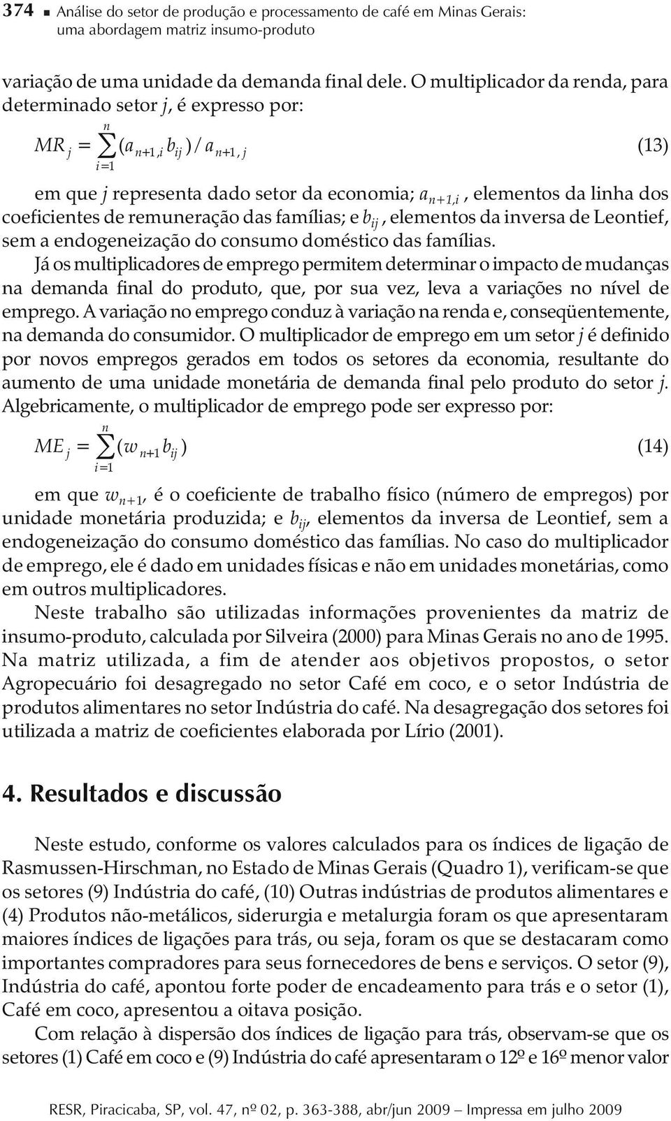 das famílias; e b i, elementos da inversa de Leontief, sem a endogeneização do consumo doméstico das famílias.