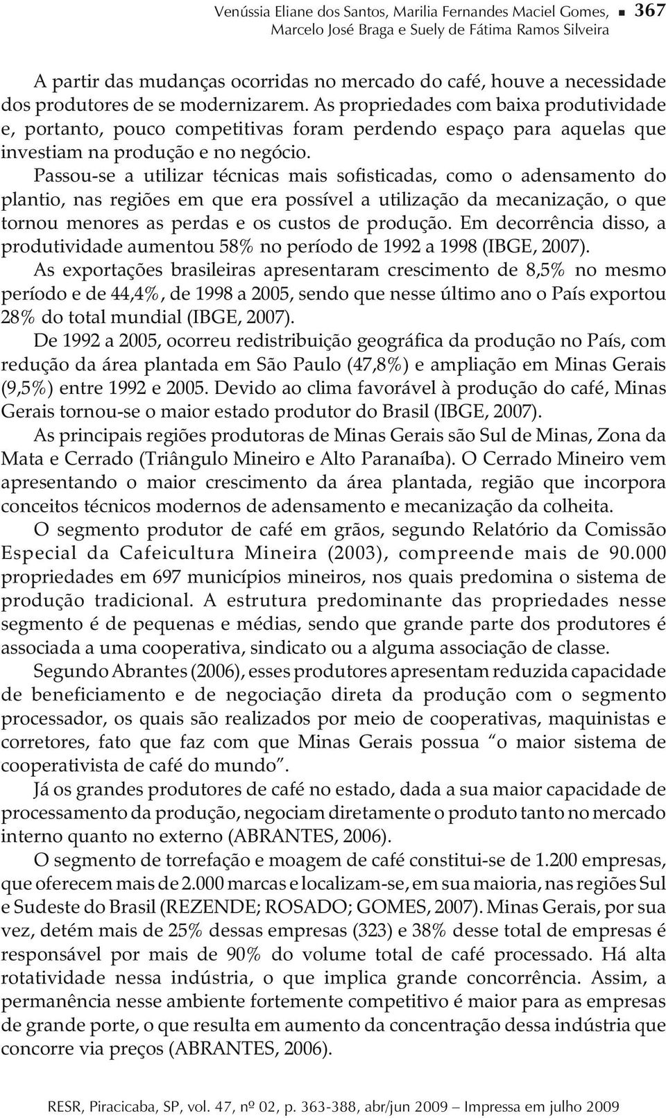 Passou-se a utilizar técnicas mais sofisticadas, como o adensamento do plantio, nas regiões em que era possível a utilização da mecanização, o que tornou menores as perdas e os custos de produção.