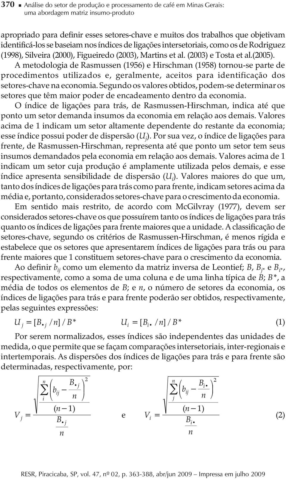 A metodologia de Rasmussen (1956) e Hirschman (1958) tornou-se parte de procedimentos utilizados e, geralmente, aceitos para identificação dos setores-chave na economia.