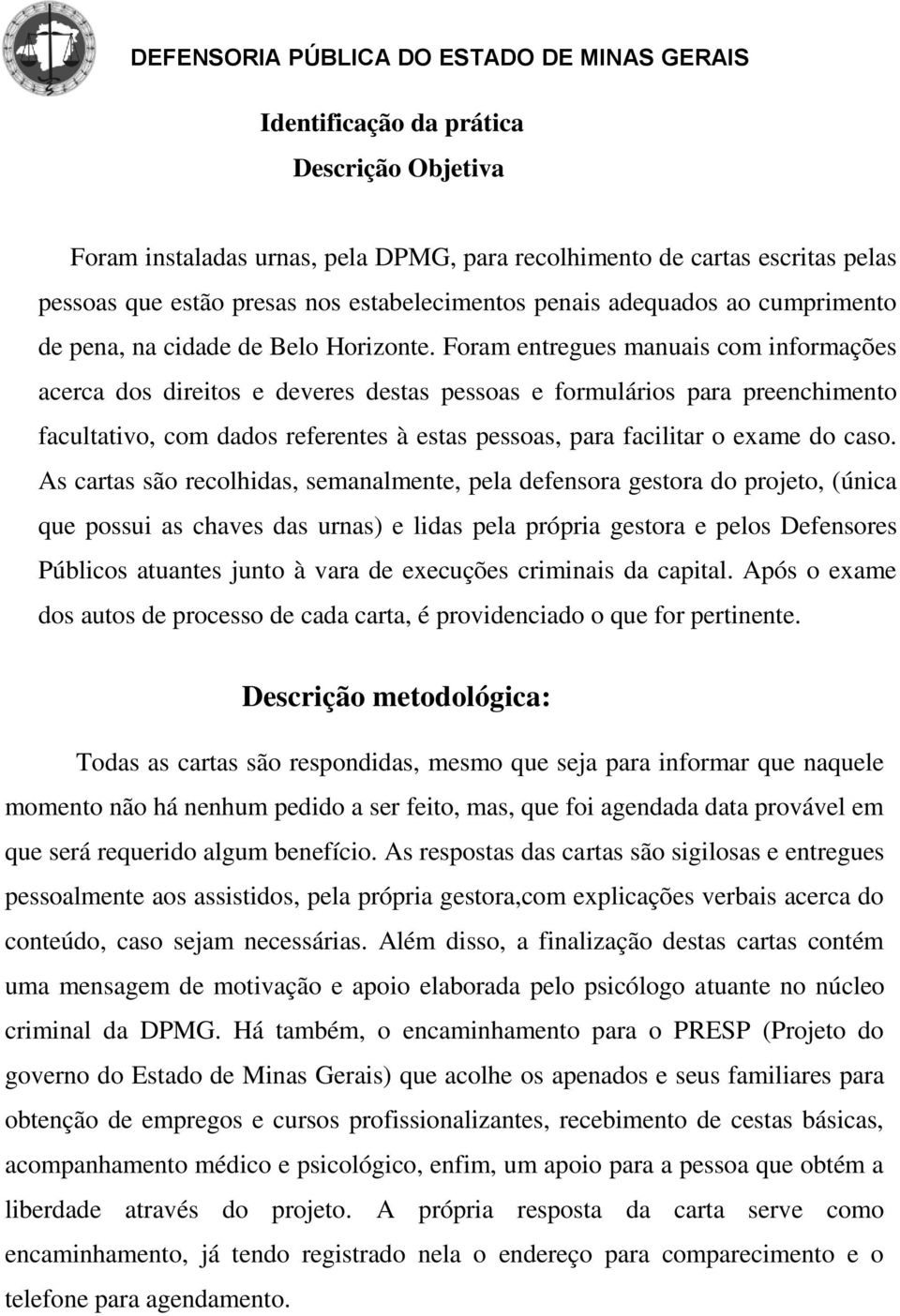 Foram entregues manuais com informações acerca dos direitos e deveres destas pessoas e formulários para preenchimento facultativo, com dados referentes à estas pessoas, para facilitar o exame do caso.