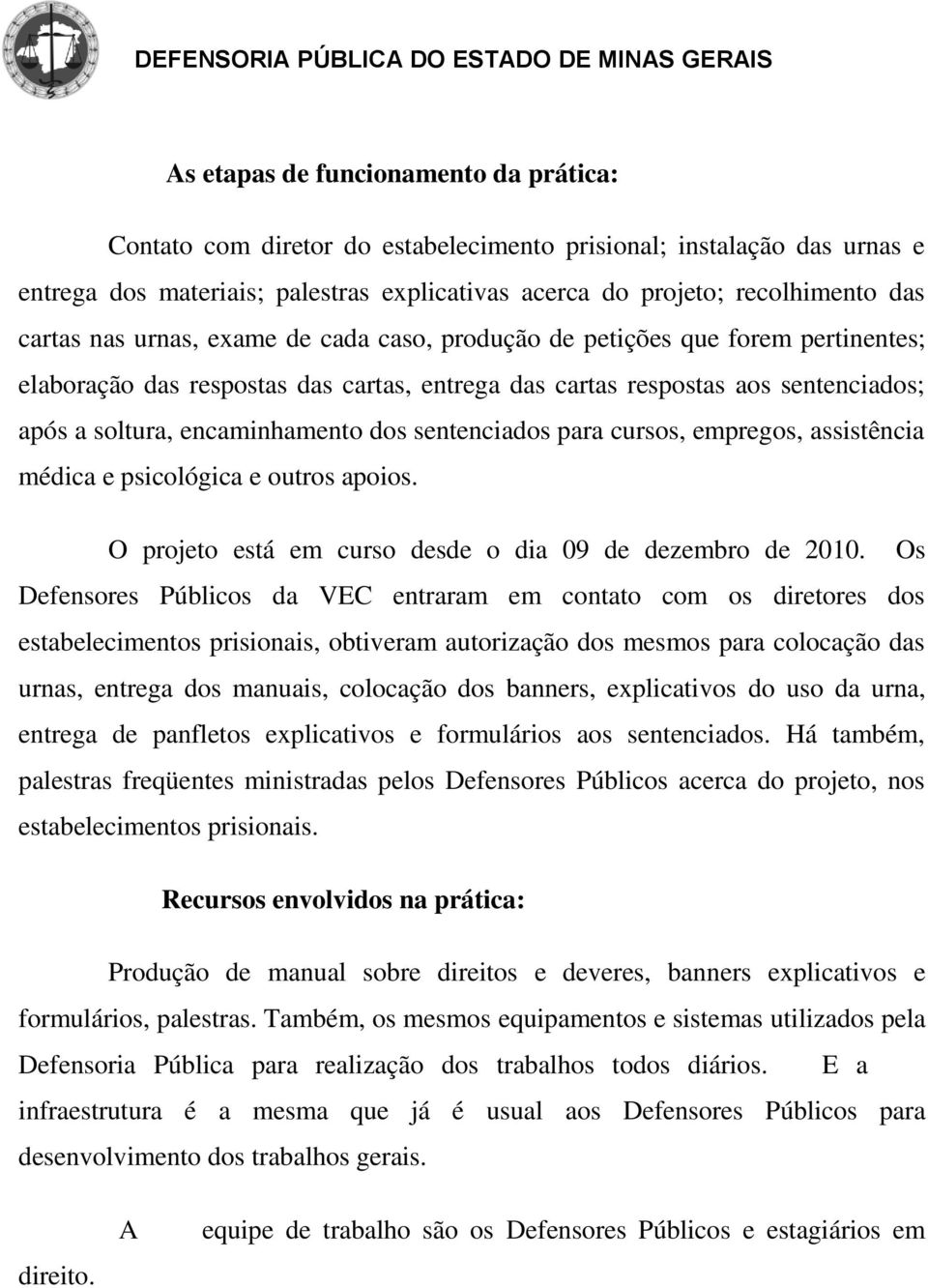 dos sentenciados para cursos, empregos, assistência médica e psicológica e outros apoios. O projeto está em curso desde o dia 09 de dezembro de 2010.