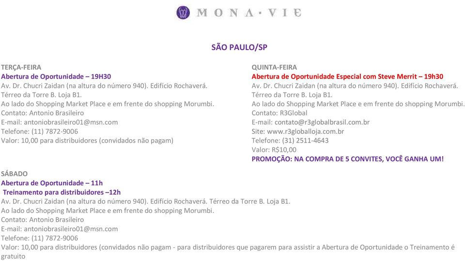 com Telefone: (11) 7872-9006 Valor: 10,00 para distribuidores (convidados não pagam) QUINTA-FEIRA Av. Dr. Chucri Zaidan (na altura do número 940). Edifício Rochaverá. Térreo da Torre B. Loja B1.