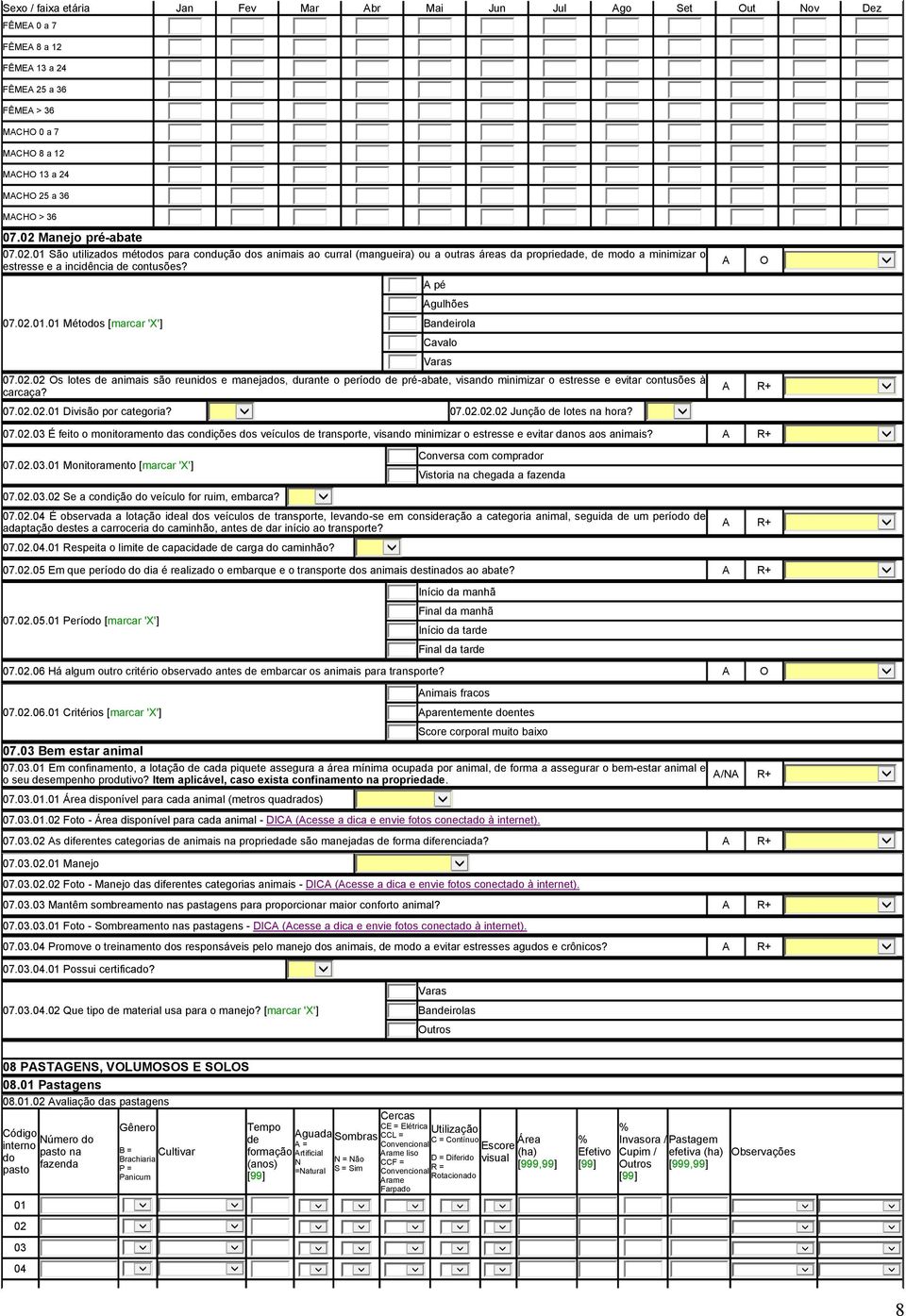 02.02 Os lotes de animais são reunidos e manejados, durante o período de pré-abate, visando minimizar o estresse e evitar contusões à carcaça? 07.02.02.01 Divisão por categoria? 07.02.02.02 Junção de lotes na hora?