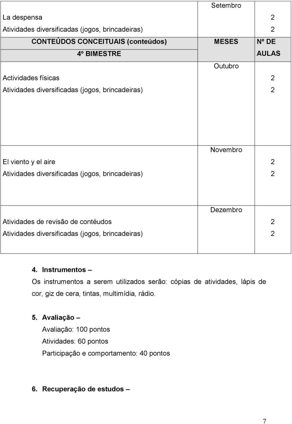 Instrumentos Os instrumentos a serem utilizados serão: cópias de atividades, lápis de cor, giz de cera,