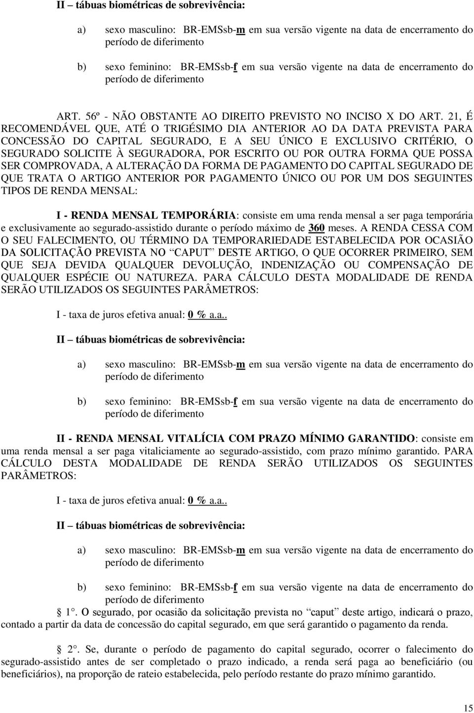 21, É RECOMENDÁVEL QUE, ATÉ O TRIGÉSIMO DIA ANTERIOR AO DA DATA PREVISTA PARA CONCESSÃO DO CAPITAL SEGURADO, E A SEU ÚNICO E EXCLUSIVO CRITÉRIO, O SEGURADO SOLICITE À SEGURADORA, POR ESCRITO OU POR