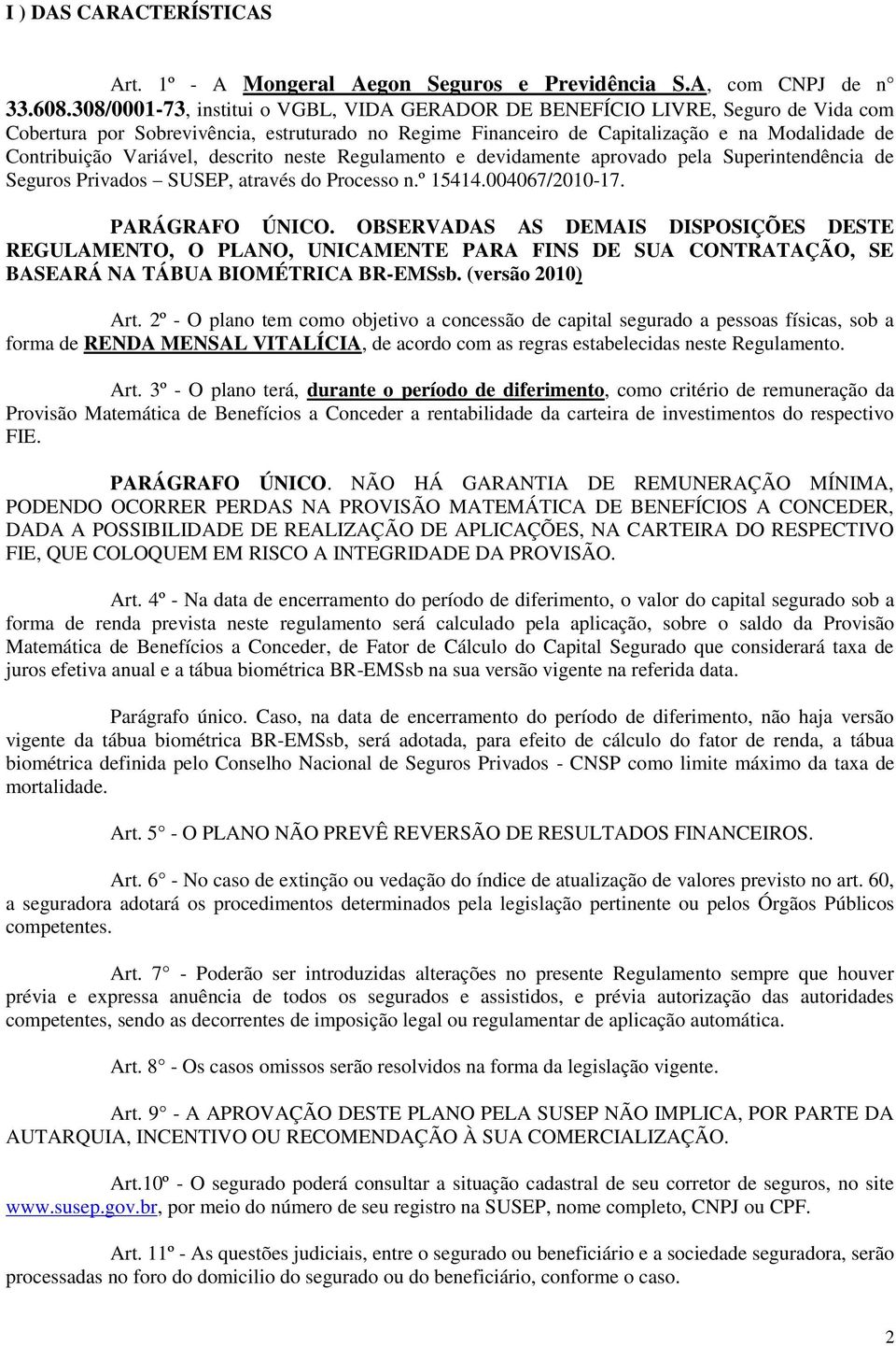 Variável, descrito neste Regulamento e devidamente aprovado pela Superintendência de Seguros Privados SUSEP, através do Processo n.º 15414.004067/2010-17. PARÁGRAFO ÚNICO.