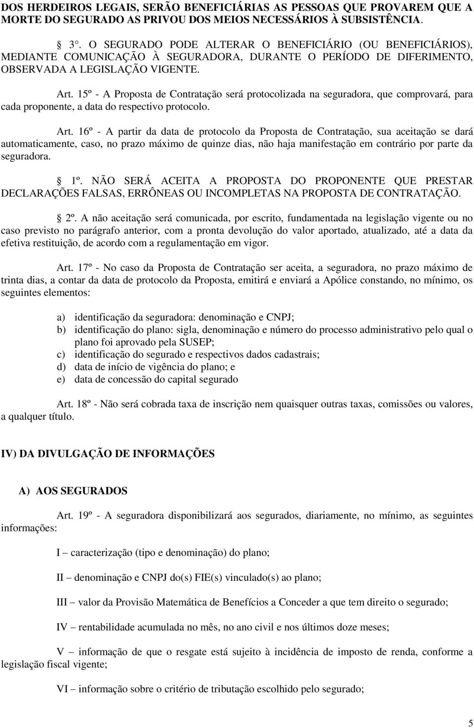 15º - A Proposta de Contratação será protocolizada na seguradora, que comprovará, para cada proponente, a data do respectivo protocolo. Art.