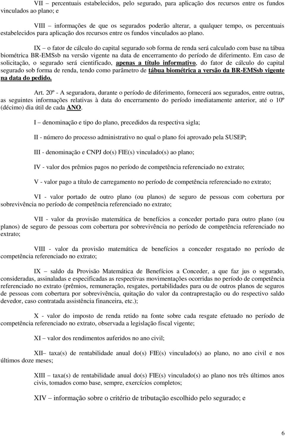 IX o fator de cálculo do capital segurado sob forma de renda será calculado com base na tábua biométrica BR-EMSsb na versão vigente na data de encerramento do.