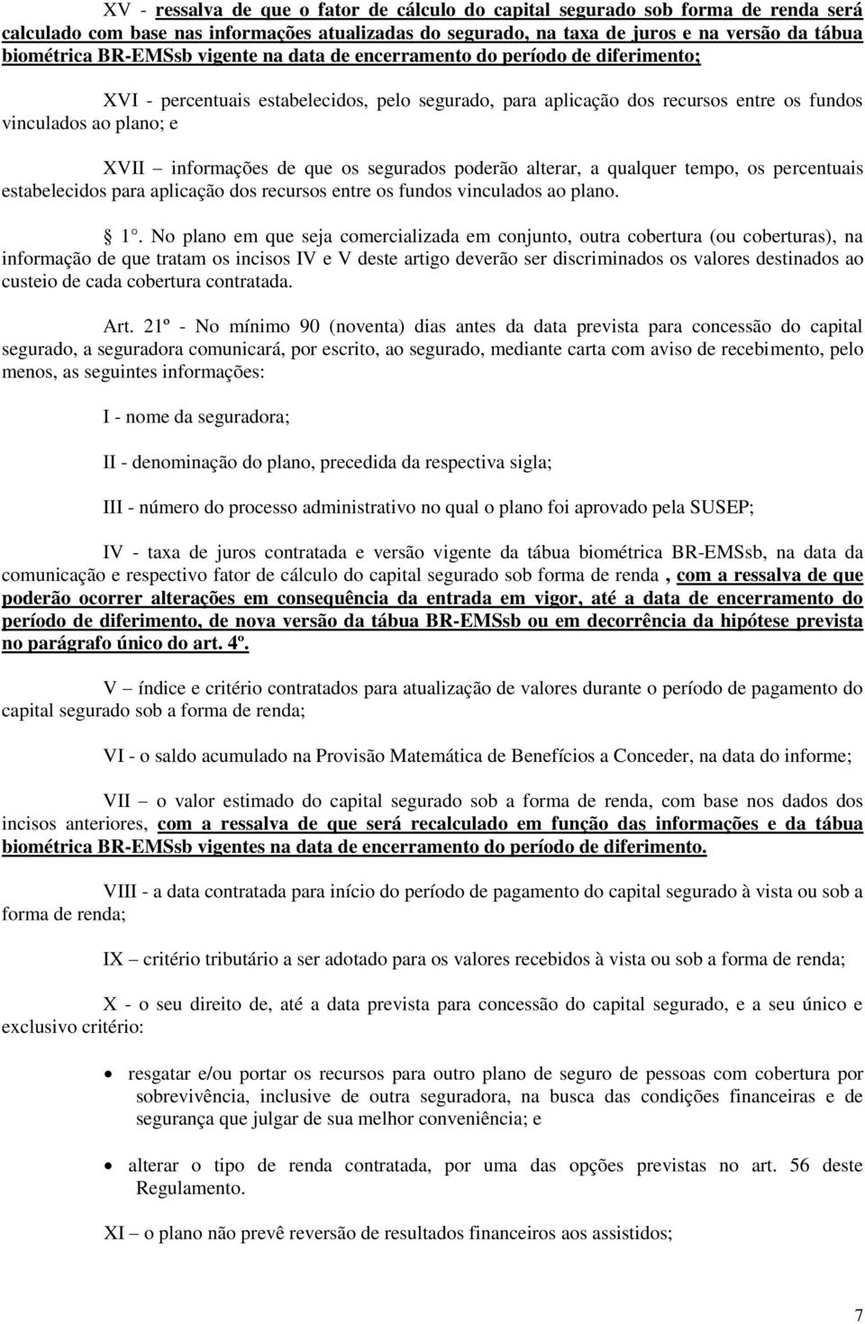 poderão alterar, a qualquer tempo, os percentuais estabelecidos para aplicação dos recursos entre os fundos vinculados ao plano. 1.