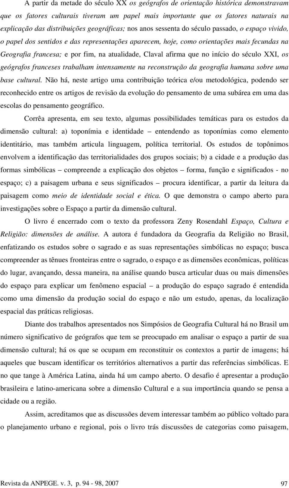 atualidade, Claval afirma que no início do século XXI, os geógrafos franceses trabalham intensamente na reconstrução da geografia humana sobre uma base cultural.