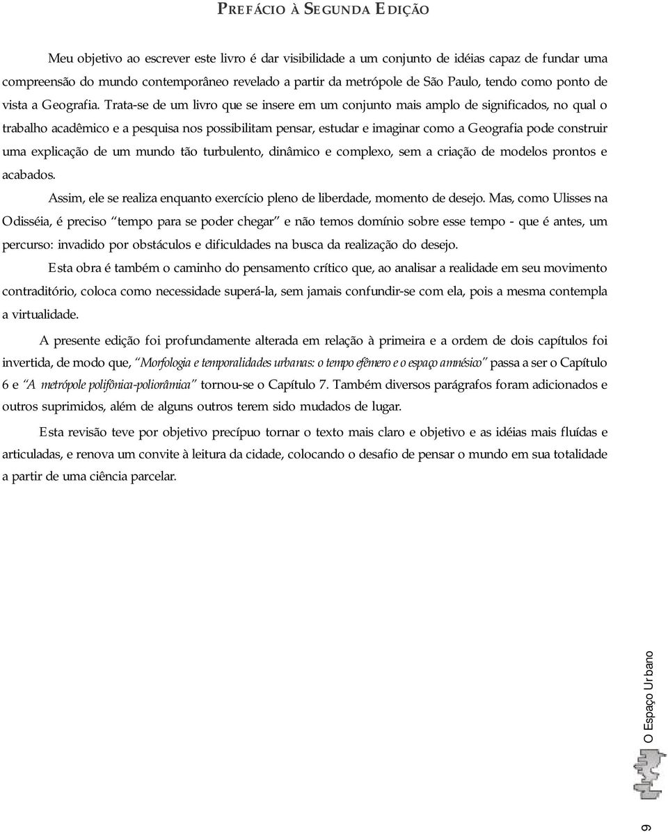 Trata-se de um livro que se insere em um conjunto mais amplo de significados, no qual o trabalho acadêmico e a pesquisa nos possibilitam pensar, estudar e imaginar como a Geografia pode construir uma