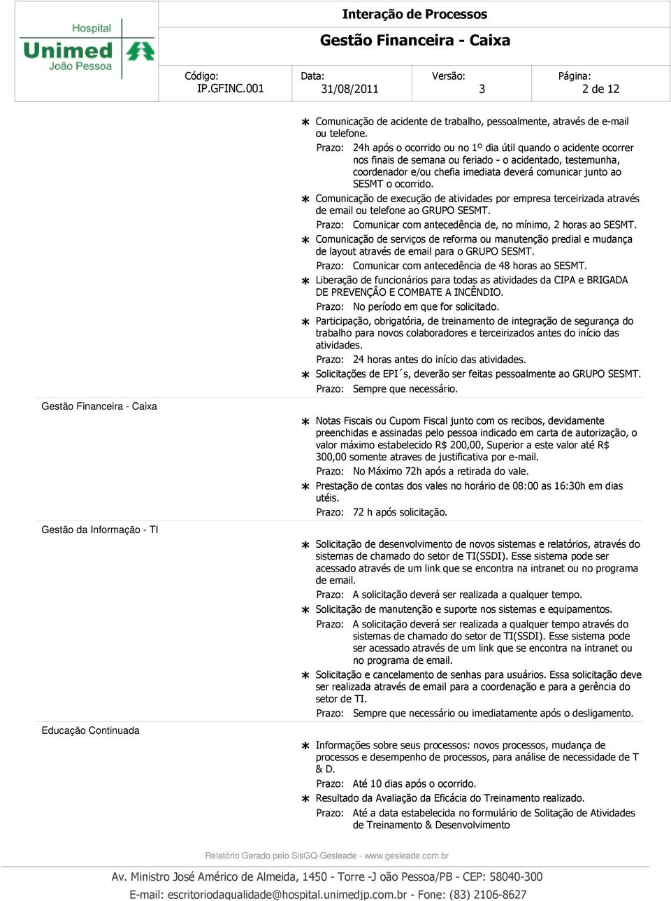 Comunicação de execução de atividades por empresa terceirizada através de email ou telefone ao GRUPO SESMT. Comunicar com antecedência de, no mínimo, 2 horas ao SESMT.