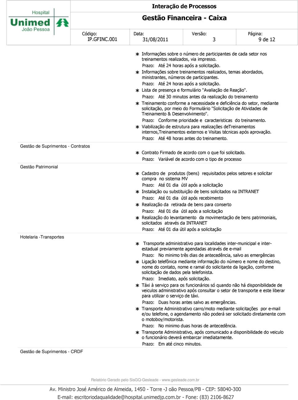 Até 30 minutos antes da realização do treinamento Treinamento conforme a necessidade e deficiência do setor, mediante solicitação, por meio do Formulário "Solicitação de Atividades de Treinamento &