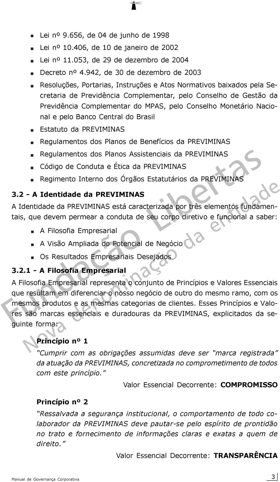 pelo Conselho Monetário Nacional e pelo Banco Central do Brasil Estatuto da PREVIMINAS Regulamentos dos Planos de Benefícios da PREVIMINAS Regulamentos dos Planos Assistenciais da PREVIMINAS Código