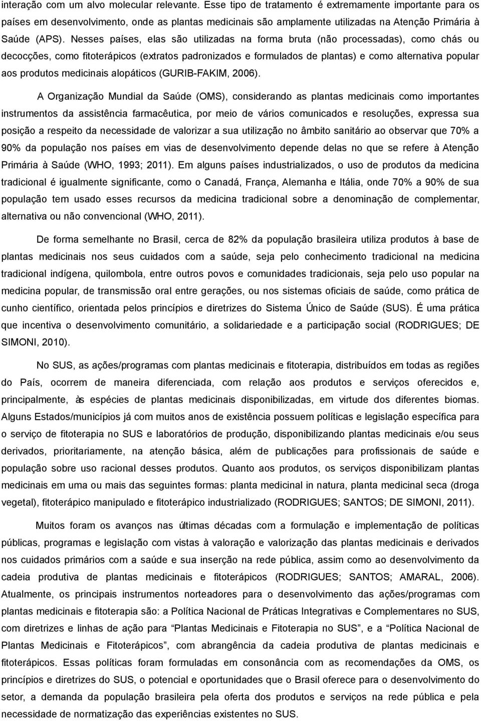 Nesses paises, elas sao utilizadas na forma bruta (nao processadas), como cha s ou decoccoes, como fitotera picos (extratos padronizados e formulados de plantas) e como alternativa popular aos