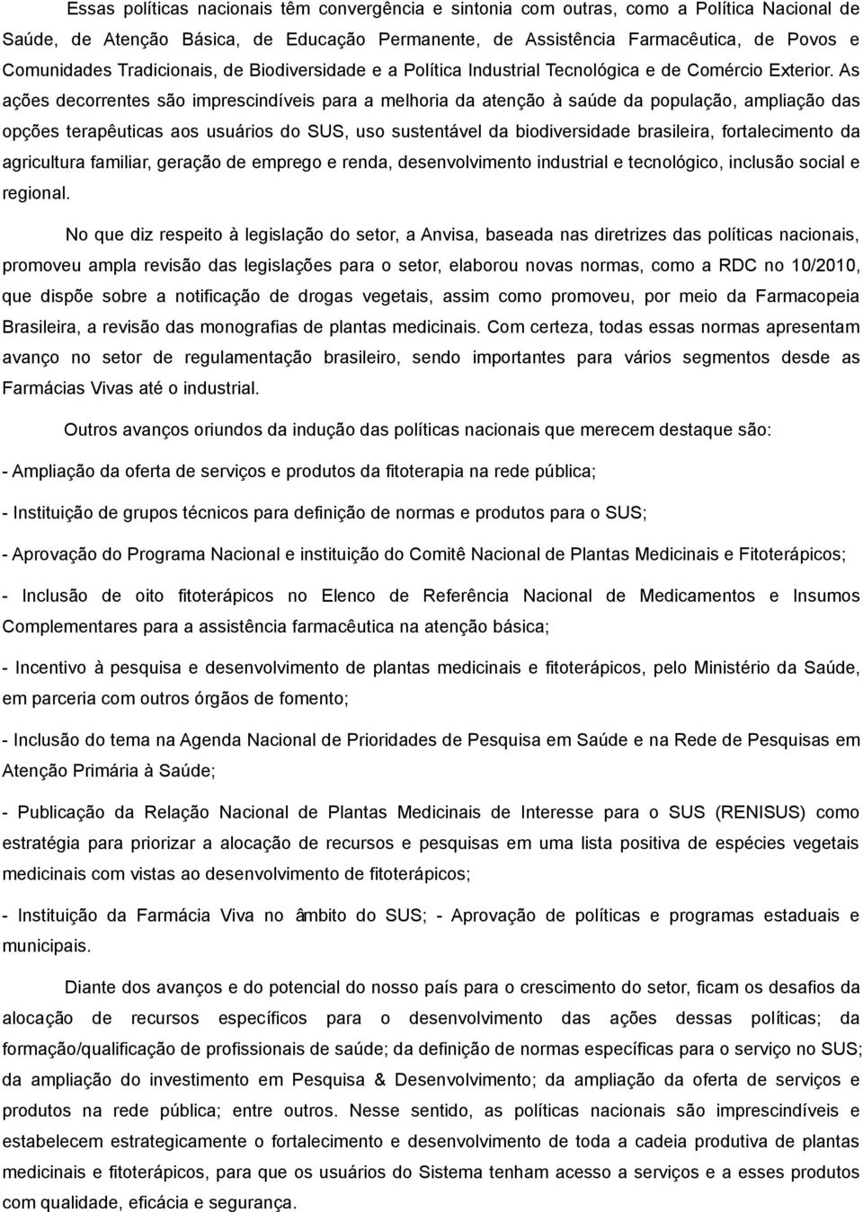 As acoes decorrentes sao imprescindiveis para a melhoria da atencao a saude da populacao, ampliacao das opcoes terapeuticas aos usua rios do SUS, uso sustenta vel da biodiversidade brasileira,