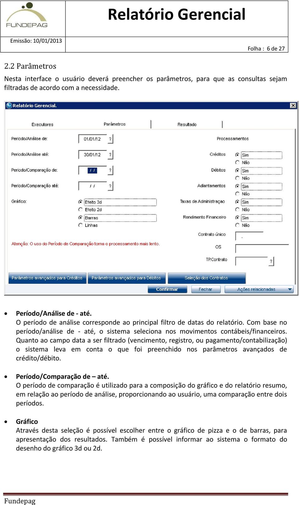 Quanto ao campo data a ser filtrado (vencimento, registro, ou pagamento/contabilização) o sistema leva em conta o que foi preenchido nos parâmetros avançados de crédito/débito.