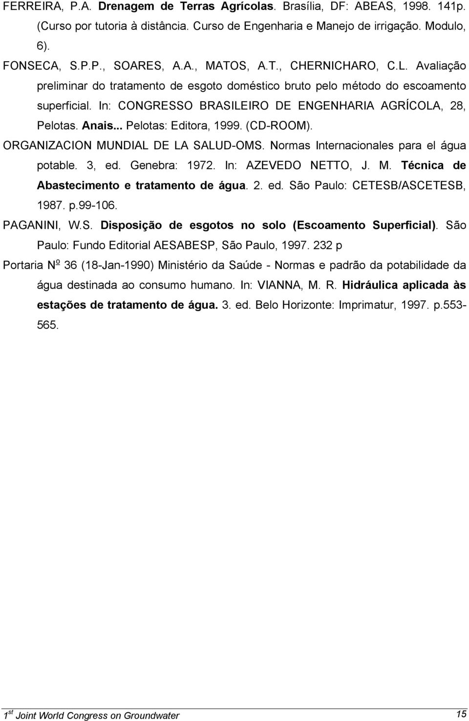 .. Pelotas: Editora, 1999. (CD-ROOM). ORGANIZACION MUNDIAL DE LA SALUD-OMS. Normas Internacionales para el água potable. 3, ed. Genebra: 1972. In: AZEVEDO NETTO, J. M. Técnica de Abastecimento e tratamento de água.