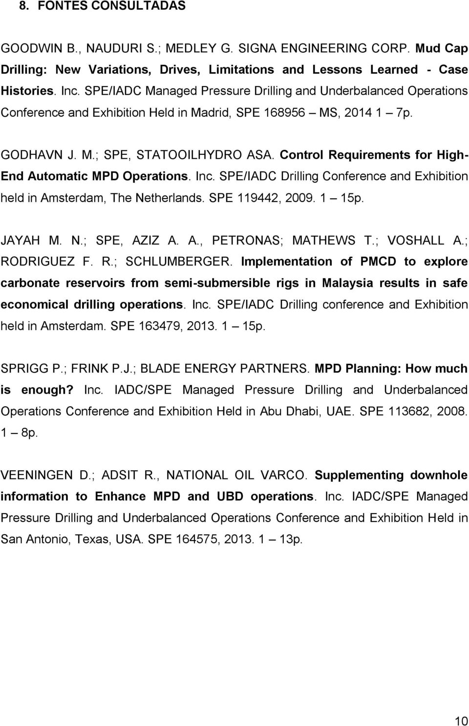 Control Requirements for High- End Automatic MPD Operations. Inc. SPE/IADC Drilling Conference and Exhibition held in Amsterdam, The Netherlands. SPE 119442, 2009. 1 15p. JAYAH M. N.; SPE, AZIZ A. A., PETRONAS; MATHEWS T.