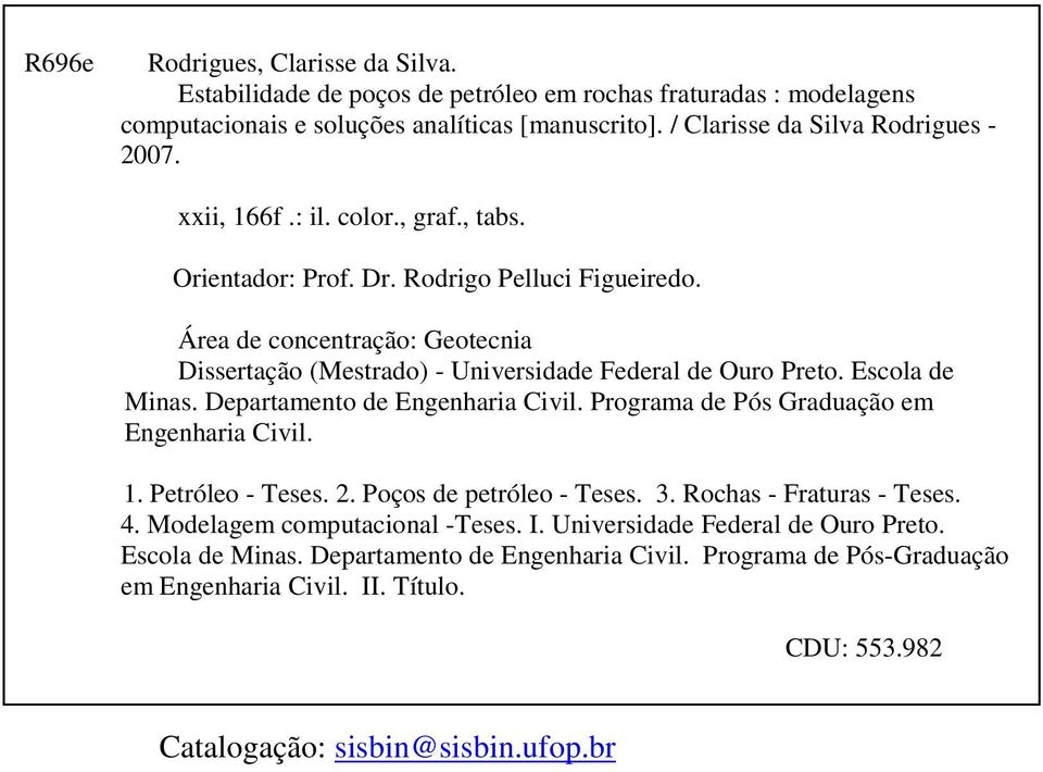 Minas Depatamento de Engenhaia Civil Pogama de Pós Gaduação em Engenhaia Civil Petóleo - Teses Poços de petóleo - Teses 3 Rochas - Fatuas - Teses 4 Modelagem computacional