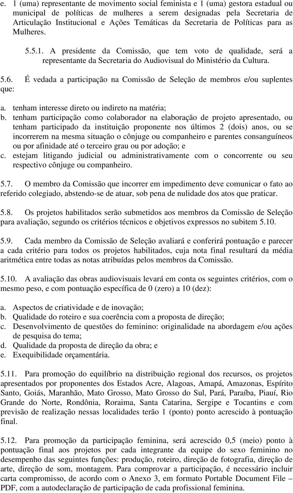 É vedada a participação na Comissão de Seleção de membros e/ou suplentes que: a. tenham interesse direto ou indireto na matéria; b.