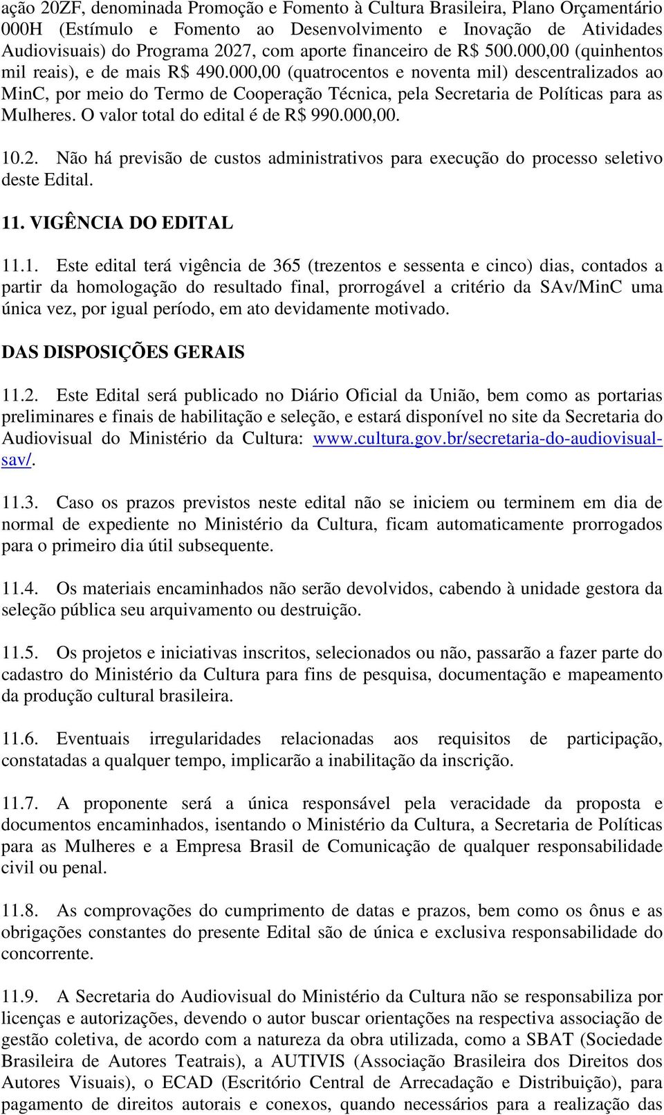 000,00 (quatrocentos e noventa mil) descentralizados ao MinC, por meio do Termo de Cooperação Técnica, pela Secretaria de Políticas para as Mulheres. O valor total do edital é de R$ 990.000,00. 10.2.