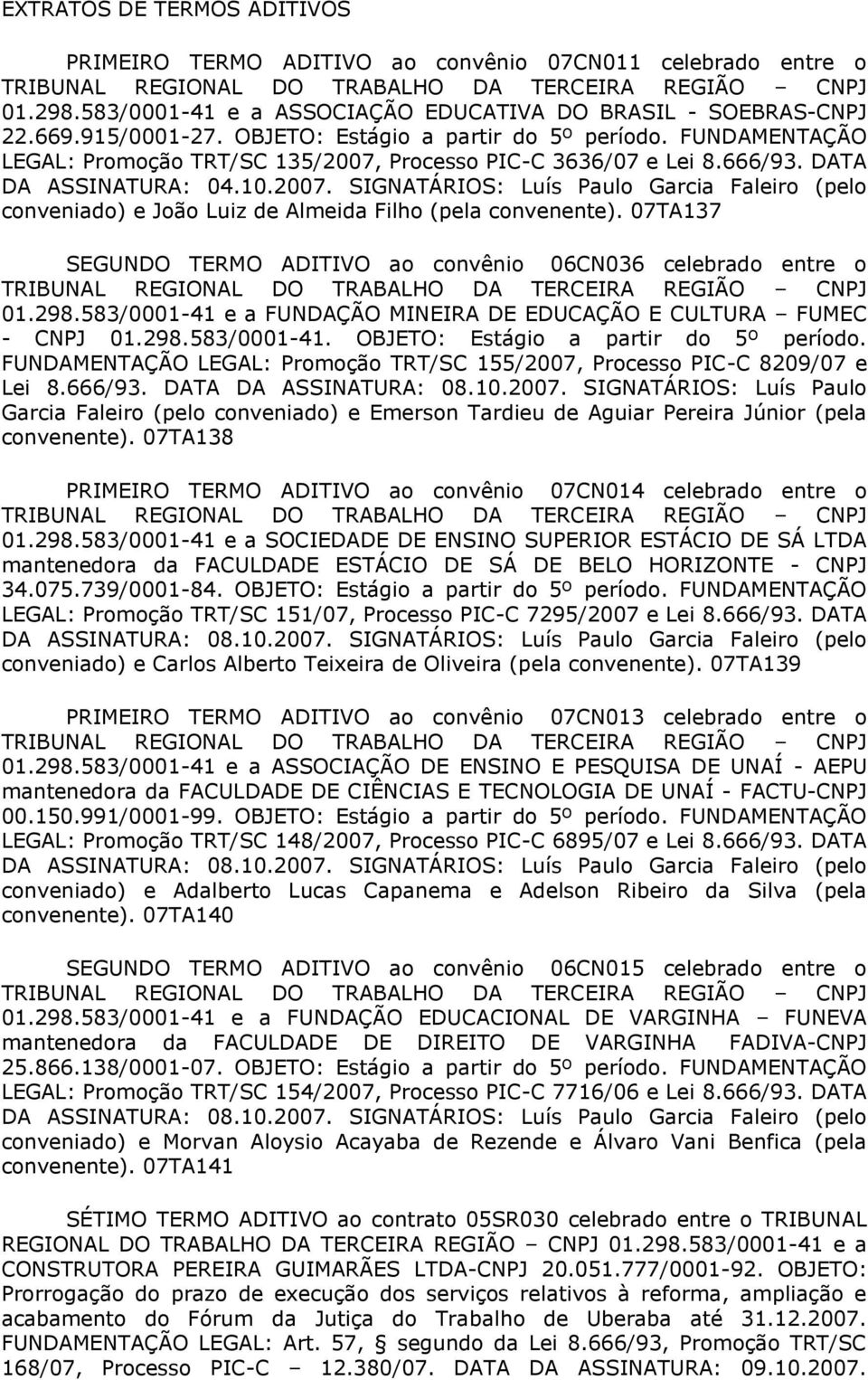 07TA137 SEGUNDO TERMO ADITIVO ao convênio 06CN036 celebrado entre o 01.298.583/0001-41 e a FUNDAÇÃO MINEIRA DE EDUCAÇÃO E CULTURA FUMEC - CNPJ 01.298.583/0001-41. OBJETO: Estágio a partir do 5º período.