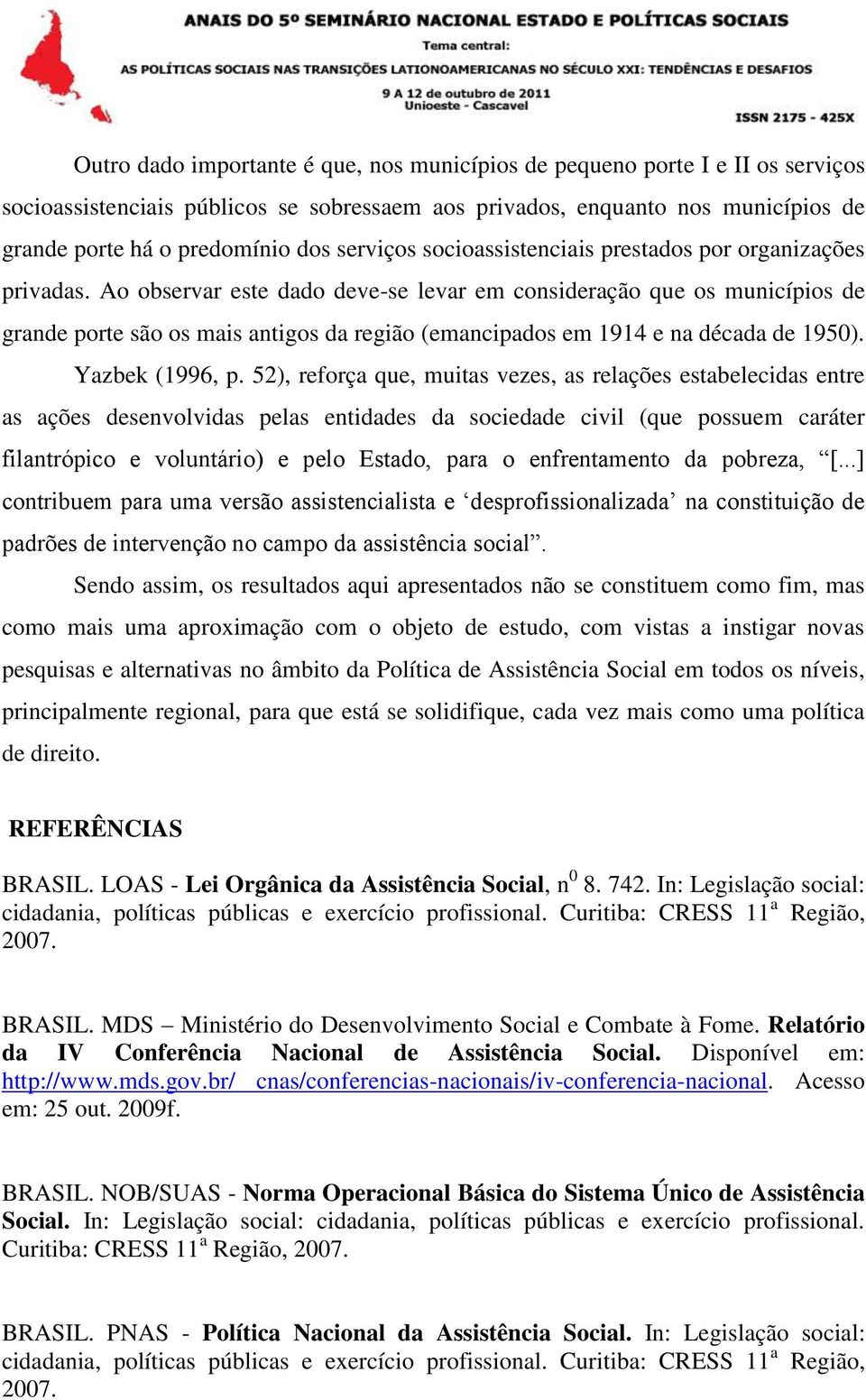 Ao observar este dado deve-se levar em consideração que os municípios de grande porte são os mais antigos da região (emancipados em 1914 e na década de 1950). Yazbek (1996, p.