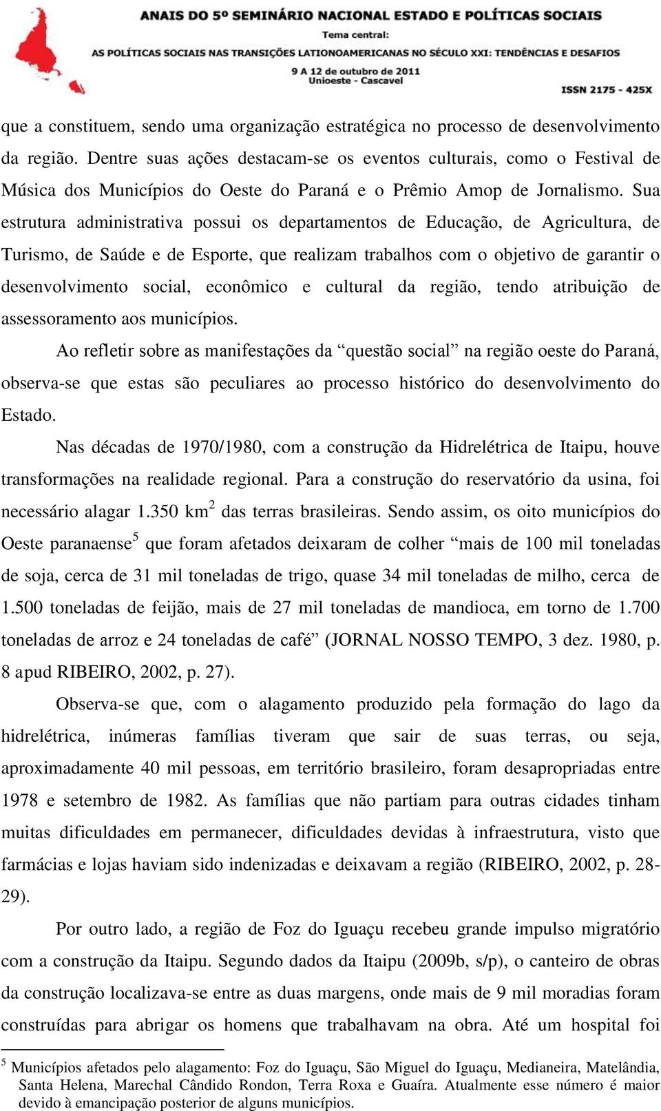 Sua estrutura administrativa possui os departamentos de Educação, de Agricultura, de Turismo, de Saúde e de Esporte, que realizam trabalhos com o objetivo de garantir o desenvolvimento social,