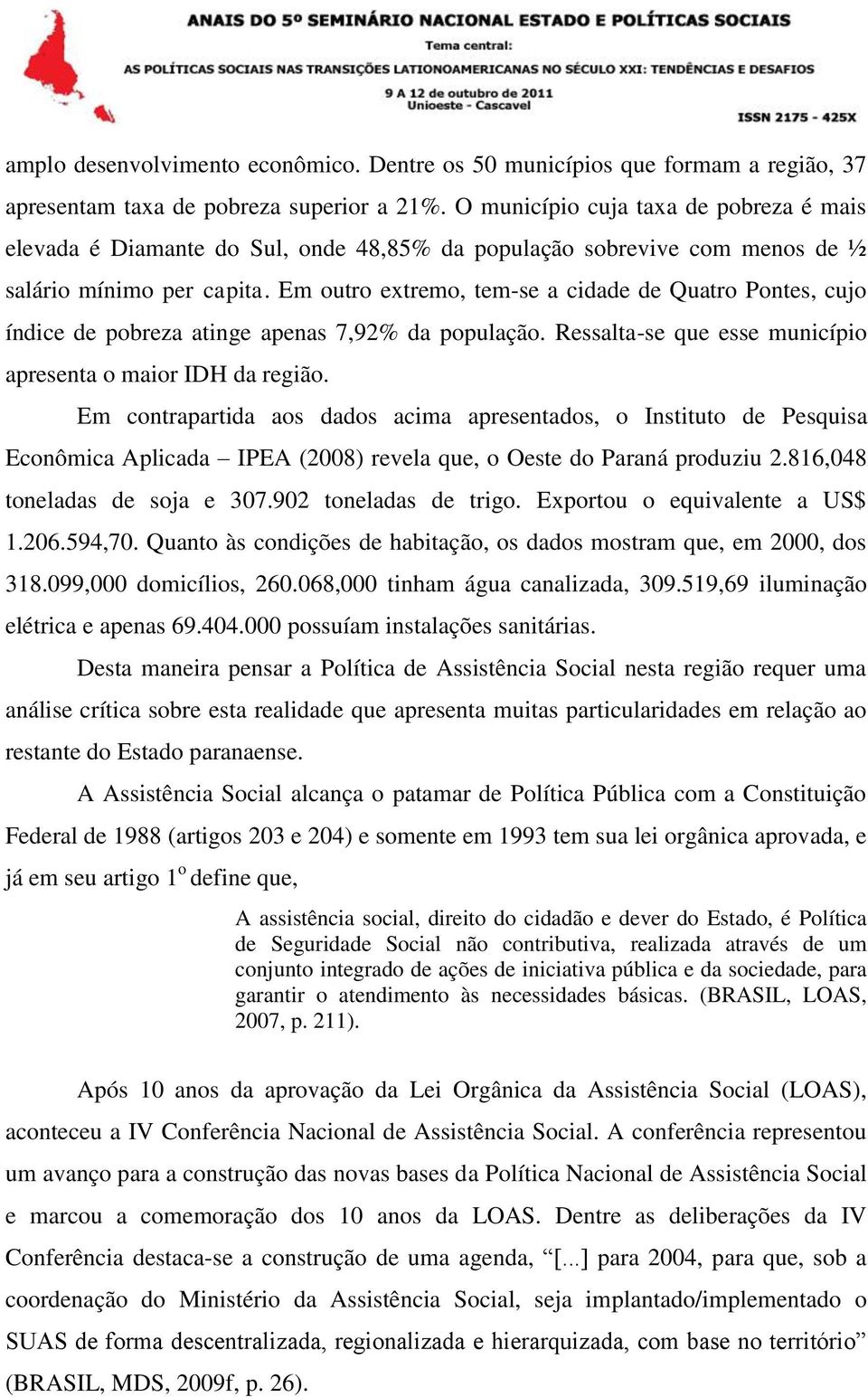 Em outro extremo, tem-se a cidade de Quatro Pontes, cujo índice de pobreza atinge apenas 7,92% da população. Ressalta-se que esse município apresenta o maior IDH da região.