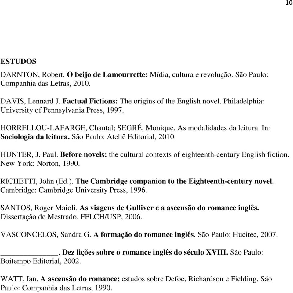 Paul. Before novels: the cultural contexts of eighteenth-century English fiction. New York: Norton, 1990. RICHETTI, John (Ed.). The Cambridge companion to the Eighteenth-century novel.