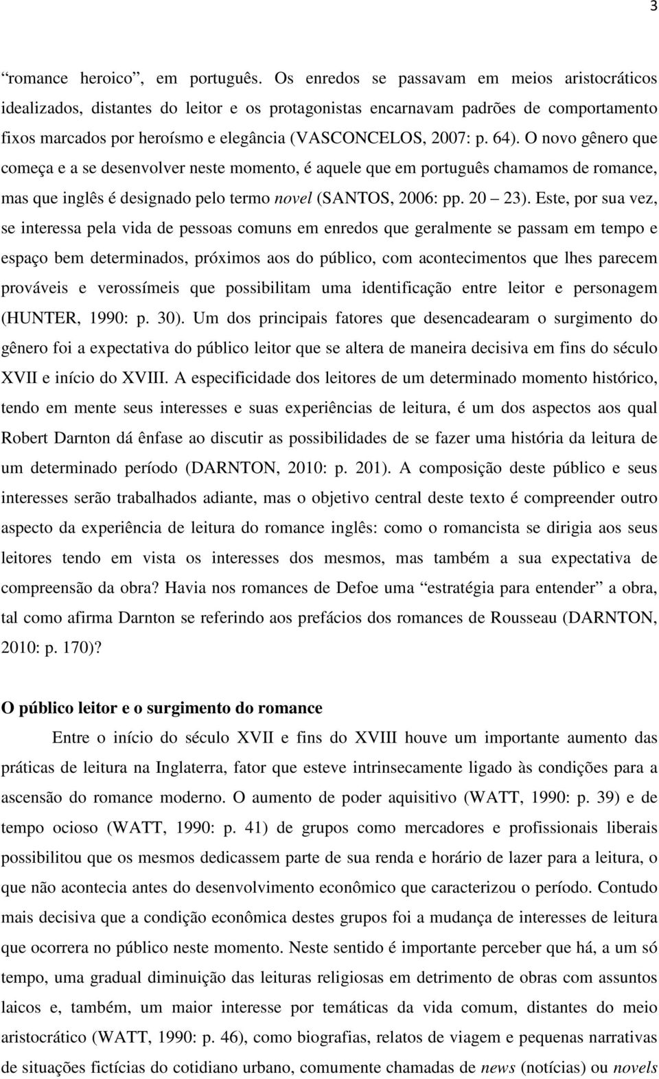 64). O novo gênero que começa e a se desenvolver neste momento, é aquele que em português chamamos de romance, mas que inglês é designado pelo termo novel (SANTOS, 2006: pp. 20 23).