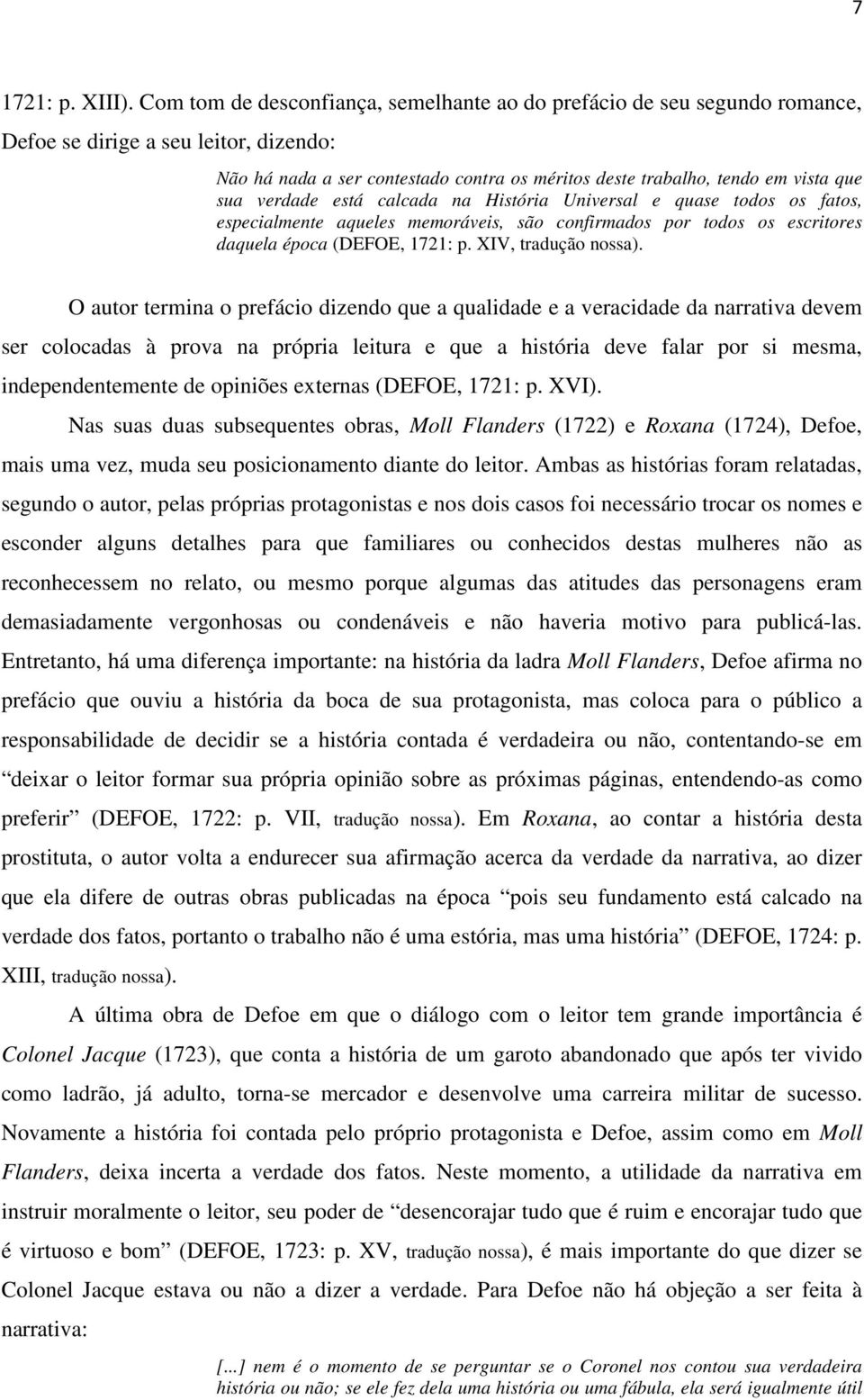 verdade está calcada na História Universal e quase todos os fatos, especialmente aqueles memoráveis, são confirmados por todos os escritores daquela época (DEFOE, 1721: p. XIV, tradução nossa).