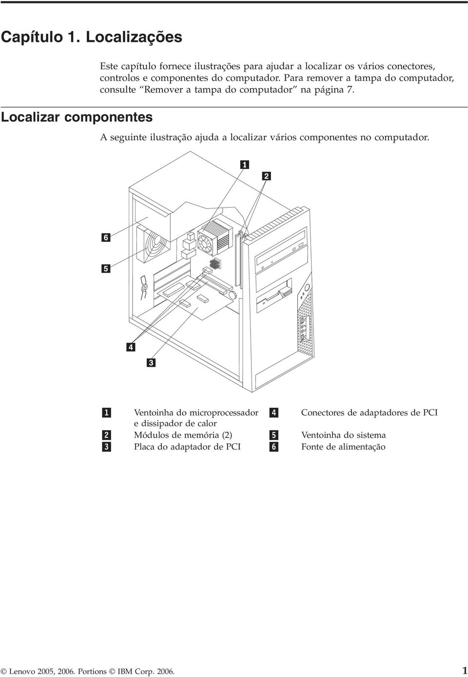 Para remover a tampa do computador, consulte Remover a tampa do computador na página 7.