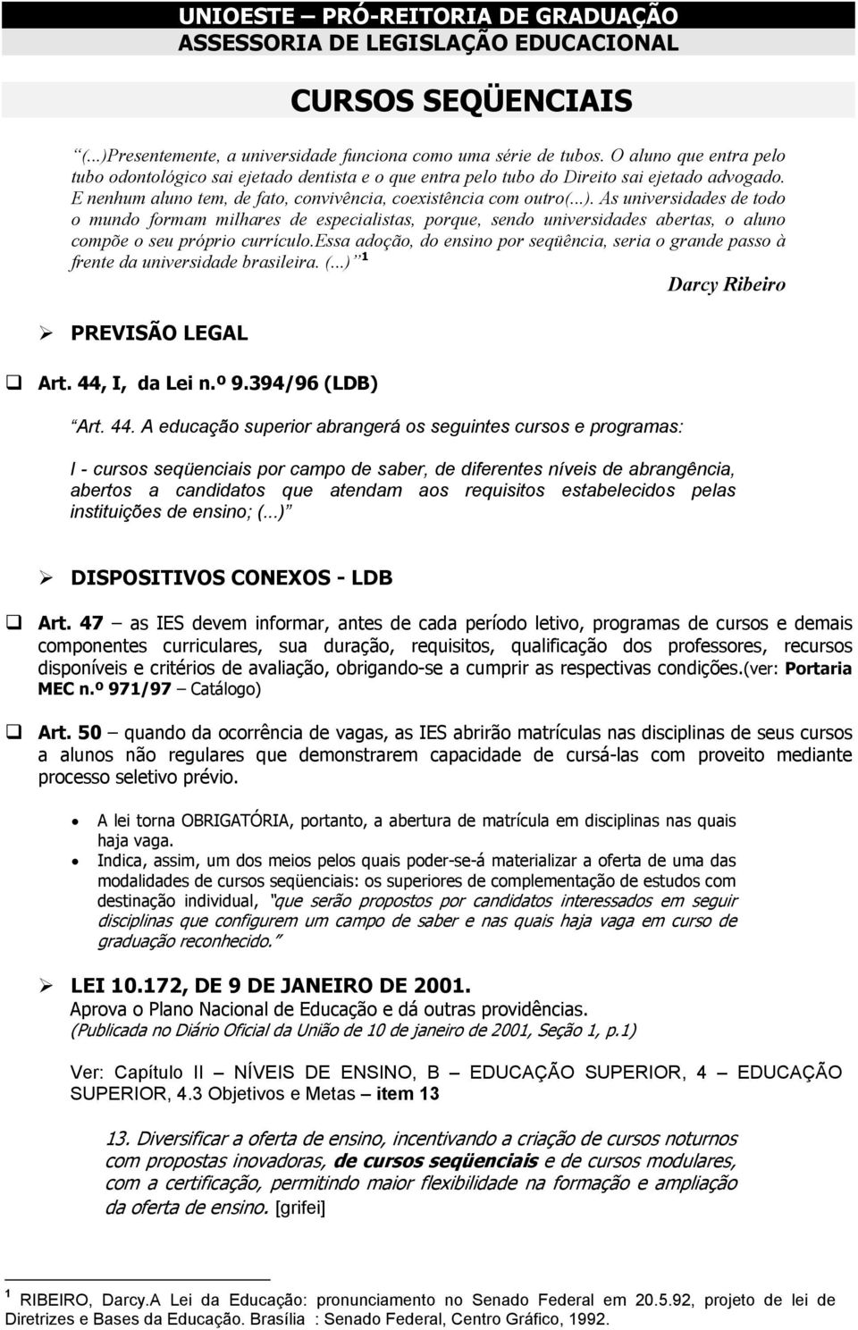 As universidades de todo o mundo formam milhares de especialistas, porque, sendo universidades abertas, o aluno compõe o seu próprio currículo.