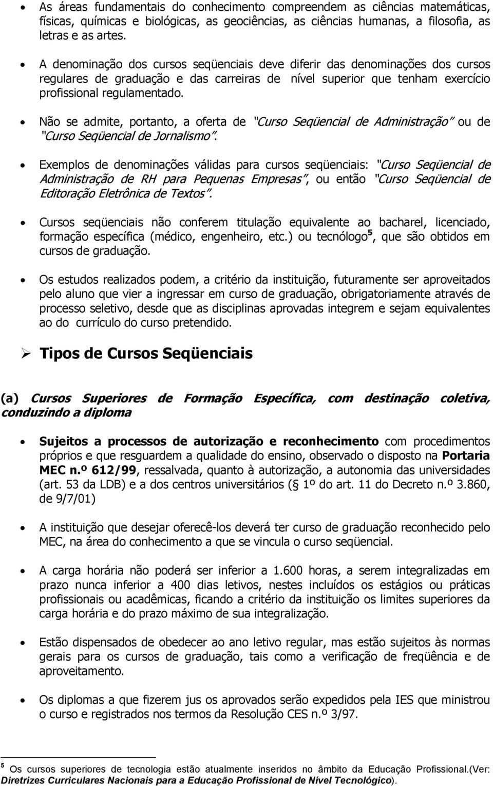 Não se admite, portanto, a oferta de Curso Seqüencial de Administração ou de Curso Seqüencial de Jornalismo.