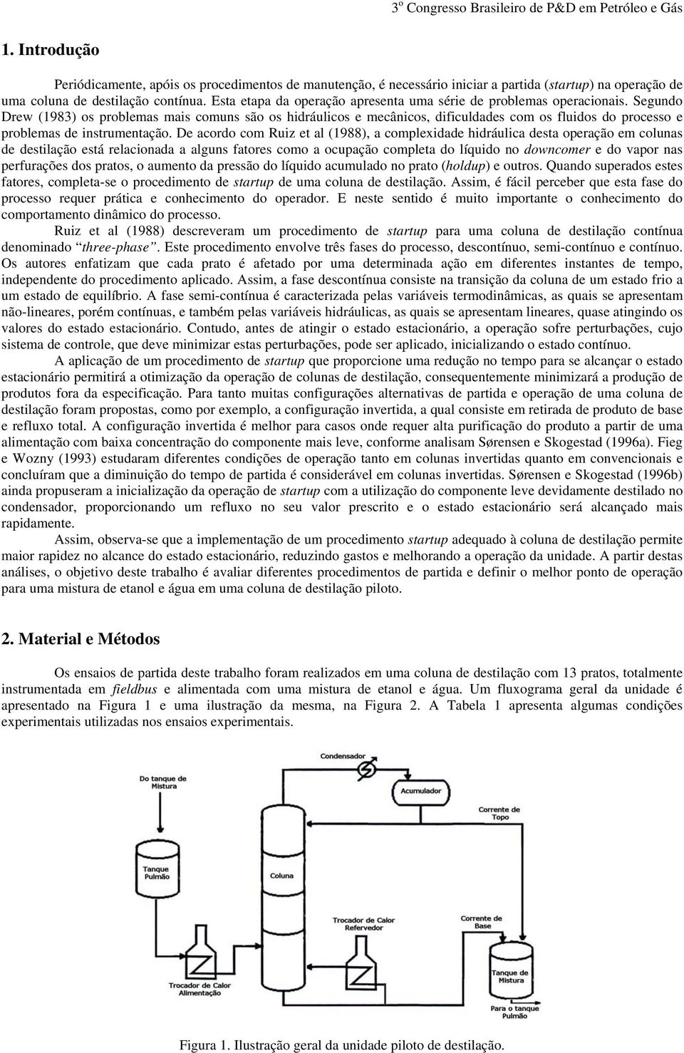 Segundo Drew (1983) os problemas mais comuns são os hidráulicos e mecânicos, dificuldades com os fluidos do processo e problemas de instrumentação.