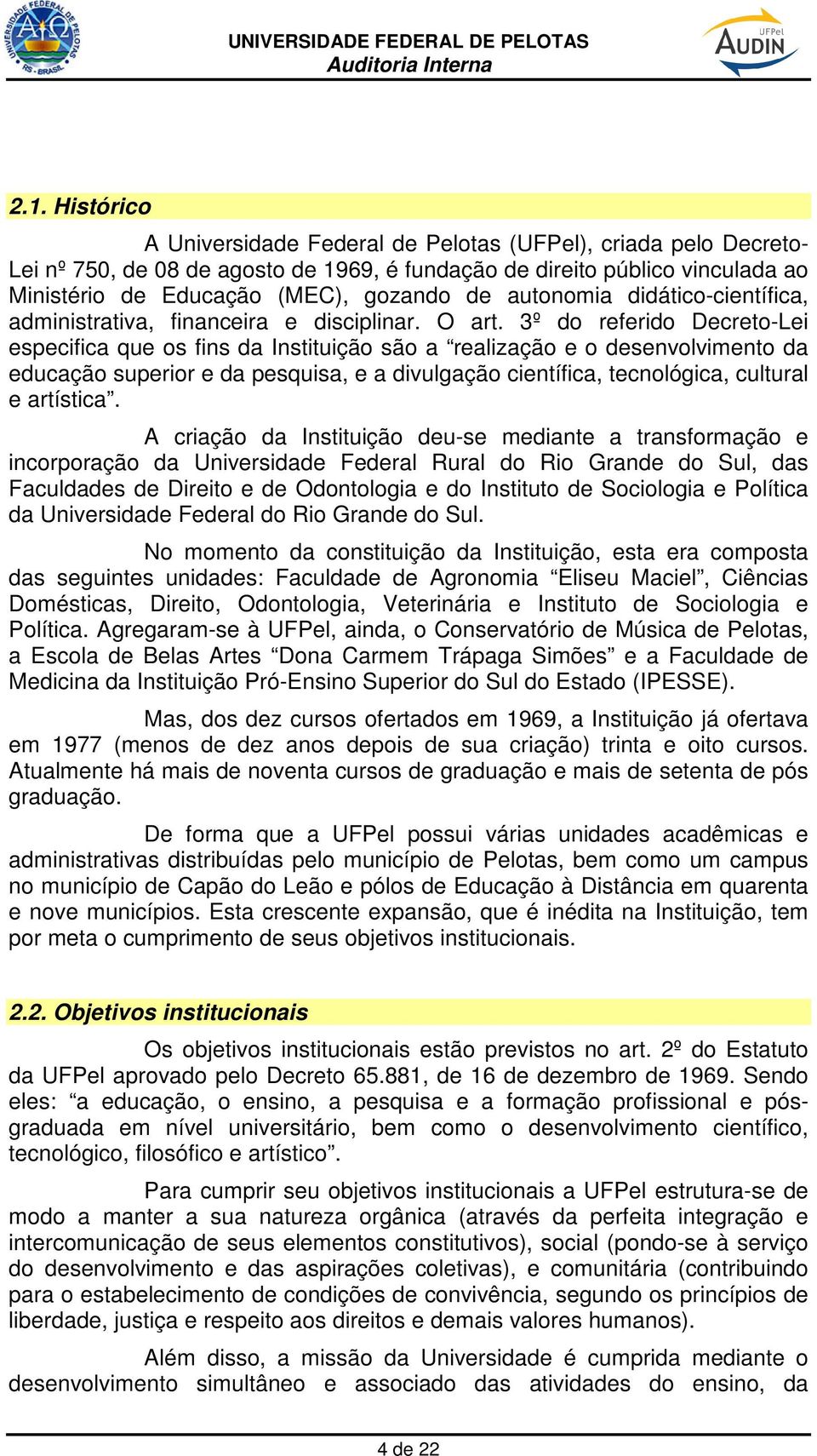 3º do referido Decreto-Lei especifica que os fins da Instituição são a realização e o desenvolvimento da educação superior e da pesquisa, e a divulgação científica, tecnológica, cultural e artística.