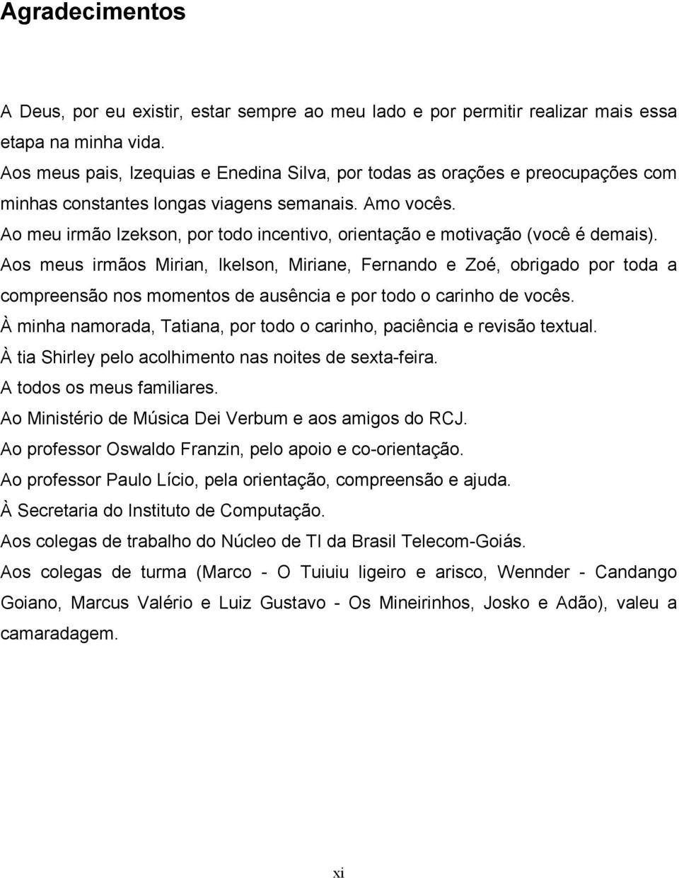 Ao meu irmão Izekson, por todo incentivo, orientação e motivação (você é demais).