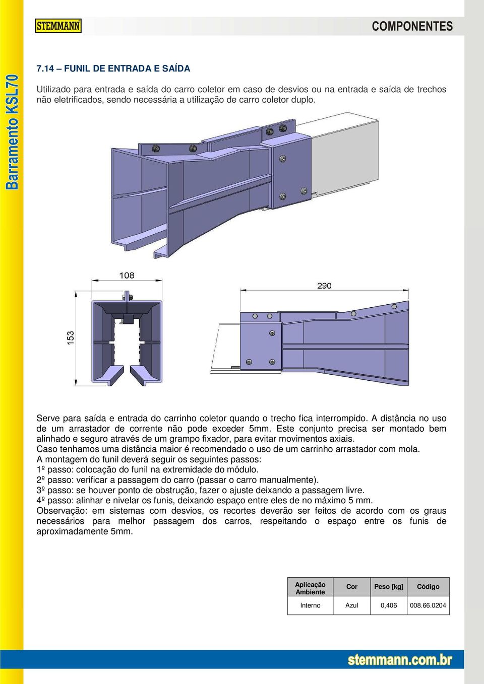 Serve para saída e entrada do carrinho coletor quando o trecho fica interrompido. A distância no uso de um arrastador de corrente não pode exceder 5mm.