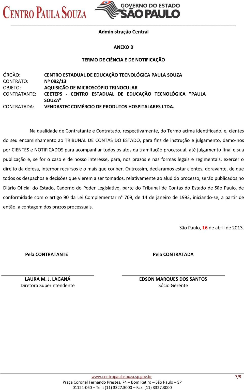 Na qualidade de Contratante e Contratado, respectivamente, do Termo acima identificado, e, cientes do seu encaminhamento ao TRIBUNAL DE CONTAS DO ESTADO, para fins de instrução e julgamento, damo-nos