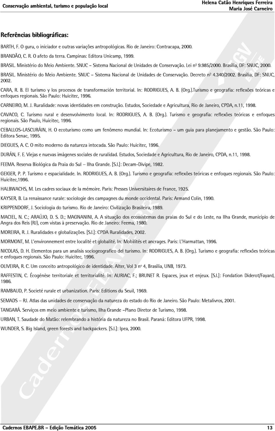 SNUC Sistema Nacional de Unidades de Conservação. Decreto n o 4.340/2002. Brasília, DF: SNUC, 2002. CARA, R. B. El turismo y los procesos de transformación territorial. In: RODRIGUES, A. B. (Org.).