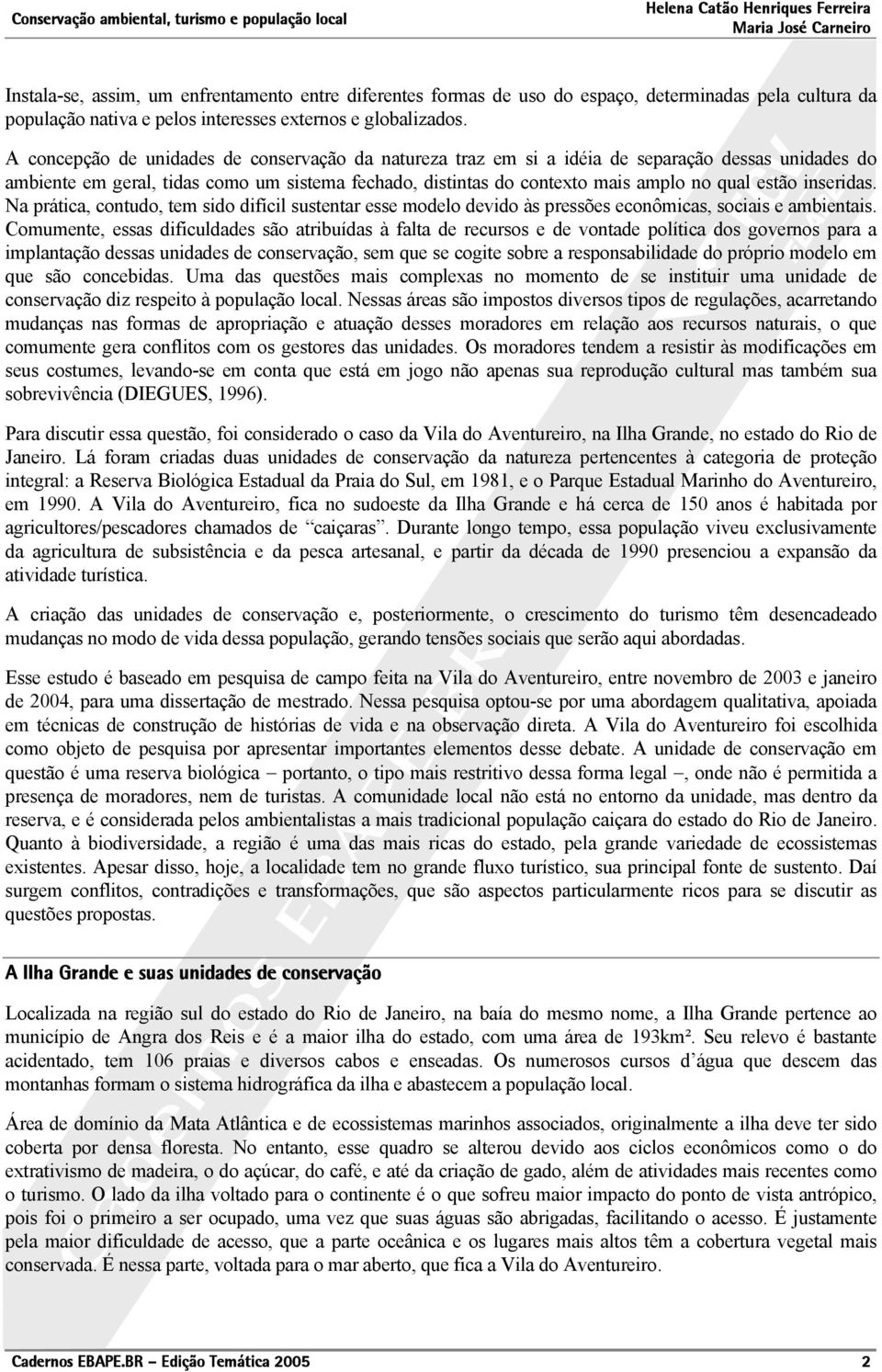 inseridas. Na prática, contudo, tem sido difícil sustentar esse modelo devido às pressões econômicas, sociais e ambientais.