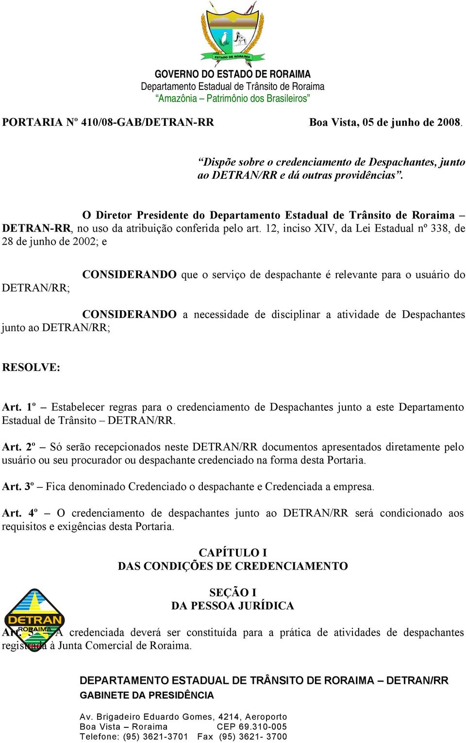 12, inciso XIV, da Lei Estadual nº 338, de 28 de junho de 2002; e DETRAN/RR; CONSIDERANDO que o serviço de despachante é relevante para o usuário do CONSIDERANDO a necessidade de disciplinar a